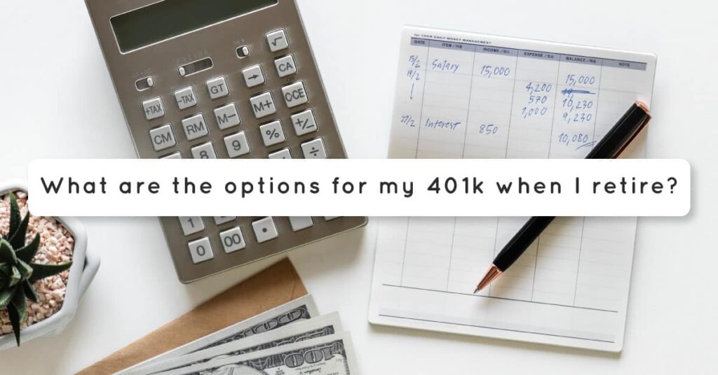 What Are the Options for My 401(k) When I Retire?